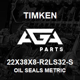 22X38X8-R2LS32-S Timken OIL SEALS METRIC | AGA Parts