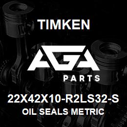 22X42X10-R2LS32-S Timken OIL SEALS METRIC | AGA Parts