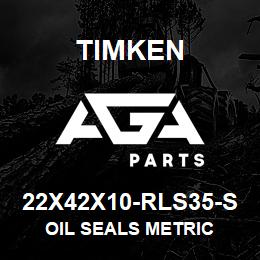 22X42X10-RLS35-S Timken OIL SEALS METRIC | AGA Parts