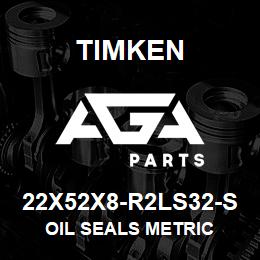 22X52X8-R2LS32-S Timken OIL SEALS METRIC | AGA Parts