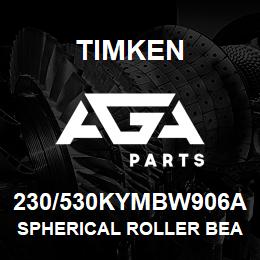 230/530KYMBW906A Timken SPHERICAL ROLLER BEARINGS - BRASS CAGE | AGA Parts