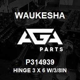 P314939 Waukesha HINGE 3 X 6 W/3/8IN PIN | AGA Parts