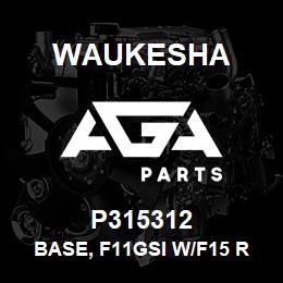 P315312 Waukesha BASE, F11GSI W/F15 RAD MTG41 | AGA Parts