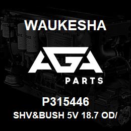 P315446 Waukesha SHV&BUSH 5V 18.7 OD/2.44 BORE | AGA Parts