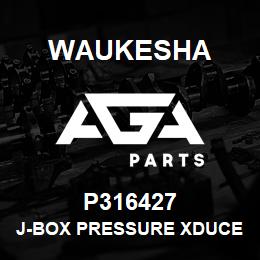 P316427 Waukesha J-BOX PRESSURE XDUCERS VGF | AGA Parts