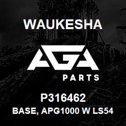 P316462 Waukesha BASE, APG1000 W LS541-VL10 | AGA Parts