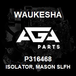 P316468 Waukesha ISOLATOR, MASON SLFH2-4200 | AGA Parts