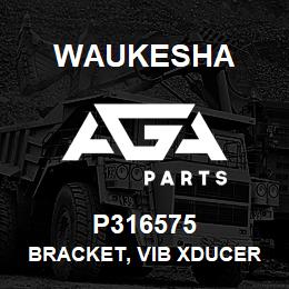 P316575 Waukesha BRACKET, VIB XDUCER VHP VGF | AGA Parts