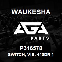 P316578 Waukesha SWITCH, VIB. 440DR 120/50-60/1 | AGA Parts