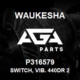 P316579 Waukesha SWITCH, VIB. 440DR 240/50-60/1 | AGA Parts