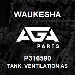 P316590 Waukesha TANK, VENTILATION ASM. | AGA Parts