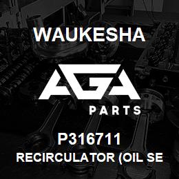 P316711 Waukesha RECIRCULATOR (OIL SEPARATOR) | AGA Parts