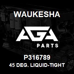 P316789 Waukesha 45 DEG. LIQUID-TIGHT CONN. | AGA Parts