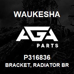 P316836 Waukesha BRACKET, RADIATOR BRACE - RB | AGA Parts