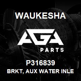 P316839 Waukesha BRKT, AUX WATER INLET SUPPORT | AGA Parts