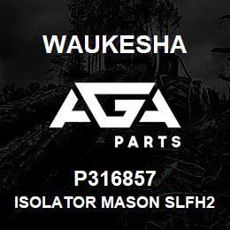 P316857 Waukesha ISOLATOR MASON SLFH2-3500 | AGA Parts