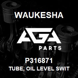 P316871 Waukesha TUBE, OIL LEVEL SWITCH VENT | AGA Parts