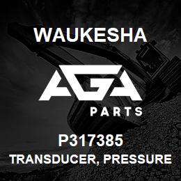 P317385 Waukesha TRANSDUCER, PRESSURE | AGA Parts