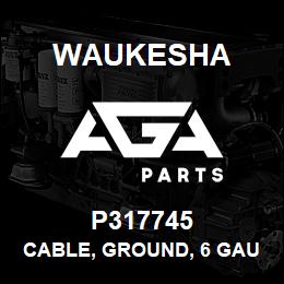 P317745 Waukesha CABLE, GROUND, 6 GAUGE | AGA Parts