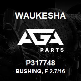 P317748 Waukesha BUSHING, F 2.7/16 | AGA Parts