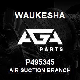 P495345 Waukesha AIR SUCTION BRANCH | AGA Parts
