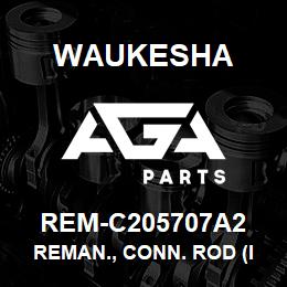 REM-C205707A2 Waukesha REMAN., CONN. ROD (I-6, C WT) | AGA Parts